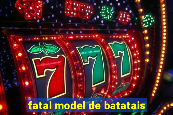 fatal model de batatais